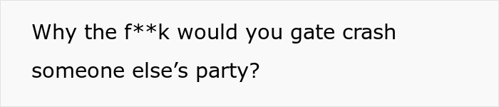 Text image with the phrase questioning why someone would gatecrash someone else’s party, relating to public proposal and wedding embarrassment. - 12