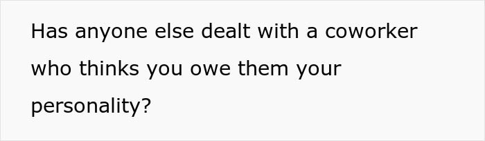 Text graphic asking if others have dealt with a coworker who expects sharing personality in the workplace. - 14