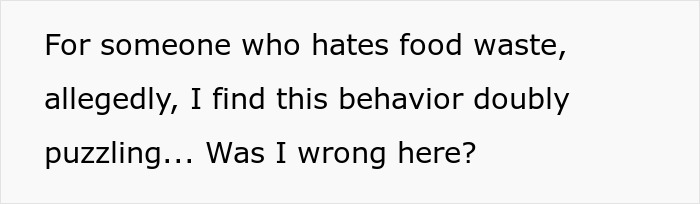 Text on a white background: For someone who hates food waste, allegedly, I find this behavior doubly puzzling&hellip; Was I wrong here?