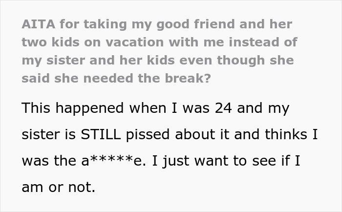 Text about a woman choosing a friend over sister and niblings on a vacation causing a family rift and ongoing conflict. - 2