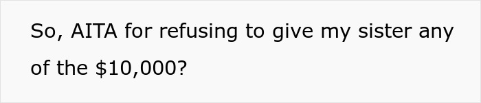 Text asking if the person is wrong for refusing to share the $10,000 college gift from wealthy grandpa with sister. Text asking if the person is wrong for refusing to share the $10,000 college gift from wealthy grandpa with sister.