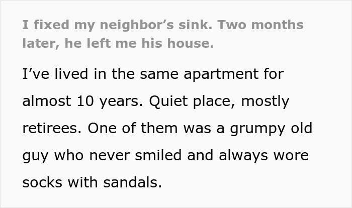 Text describing a quiet retiree who passed suddenly and surprised his neighbor by leaving him his apartment for fixing his sink. Text describing a quiet retiree who passed suddenly and surprised his neighbor by leaving him his apartment for fixing his sink.