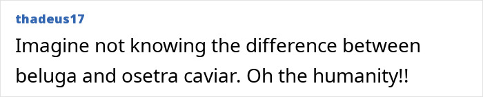 Text post by thadeus17 saying imagine not knowing the difference between beluga and osetra caviar debating food knowledge.