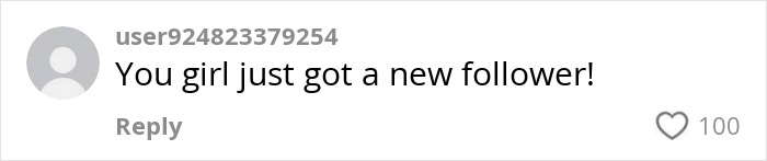 Comment saying you girl just got a new follower, in a social media style message with 100 likes.