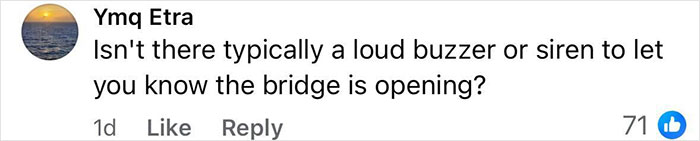 Comment on social media about lack of buzzer or siren warning before rising drawbridge, related to woman surviving incident. Comment on social media about lack of buzzer or siren warning before rising drawbridge, related to woman surviving incident.