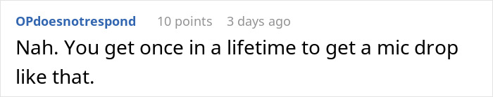 Screenshot of a Reddit comment reading Nah. You get once in a lifetime to get a mic drop like that about family conflict.