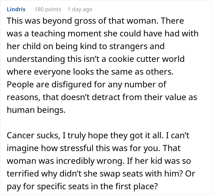 Comment discussing a cancer survivor told to move from his plane seat due to being seen as scary by an entitled lady’s kid. Comment discussing a cancer survivor told to move from his plane seat due to being seen as scary by an entitled lady’s kid.