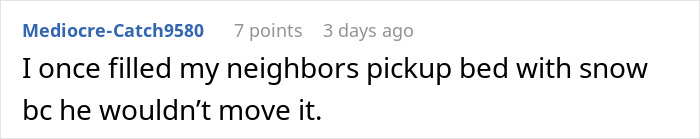 Comment describing petty revenge by filling a neighbor’s pickup bed with snow after driveway blocking and refusal to move truck. - 16