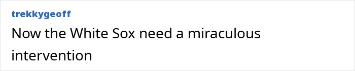 Comment text reading: trekkygeoff says Now the White Sox need a miraculous intervention relating to doctor involved in Pope Leo’s miracle. - 12