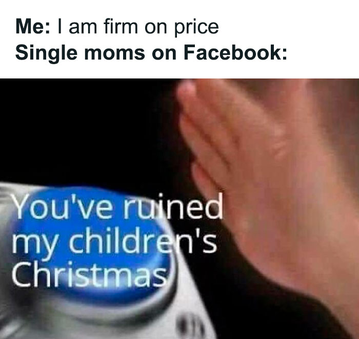 Hand pressing blue button meme with text about single moms on Facebook saying you've ruined my children's Christmas, about entitled parents.
