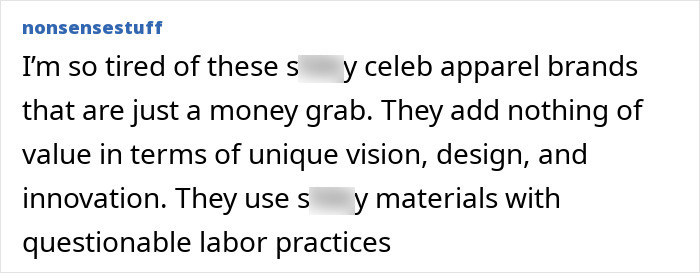 Commenter expressing frustration about celebrity apparel brands using low-quality materials and questionable labor practices. Commenter expressing frustration about celebrity apparel brands using low-quality materials and questionable labor practices.