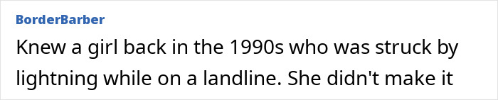 Text of a social media post recalling a girl struck by lightning on a landline phone in the 1990s, relating to teen zapped by lightning inside house. Text of a social media post recalling a girl struck by lightning on a landline phone in the 1990s, relating to teen zapped by lightning inside house.