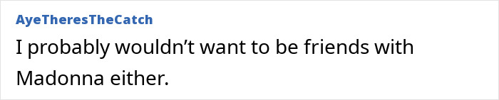 User comment on social media expressing reluctance to be friends with Madonna amid Gwyneth Paltrow's toxic friendship claims. - 17