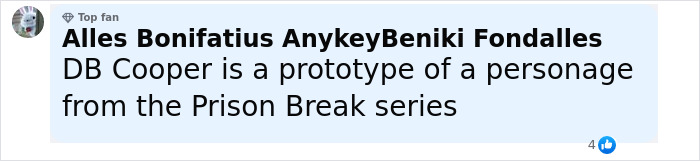 Comment by Alles Bonifatius AnykeyBeniki Fondalles about DB Cooper as a prototype character from the Prison Break series.