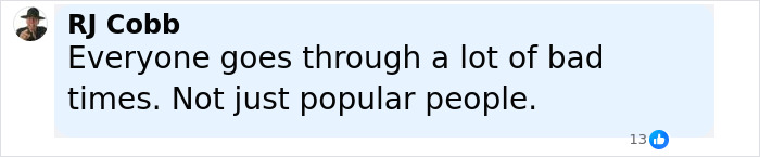 Comment from RJ Cobb discussing how everyone, including non-celebrities, experiences difficult times. Comment from RJ Cobb discussing how everyone, including non-celebrities, experiences difficult times.