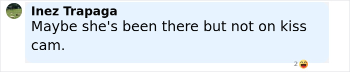 Comment by Inez Trapaga stating maybe she's been there but not on kiss cam with two reactions.