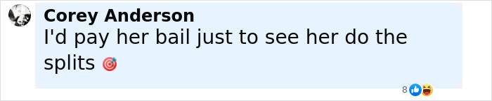 Facebook comment by Corey Anderson reading I'd pay her bail just to see her do the splits, with eight reactions including laughing and thumbs up.