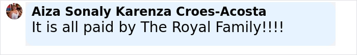Comment from Aiza Sonaly Karenza Croes-Acosta stating it is all paid by The Royal Family in a social media post trolling Meghan Markle and Prince Harry.