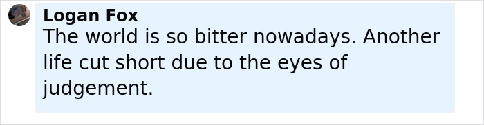 Comment by Logan Fox expressing sadness about a life cut short due to judgment in a social media post.