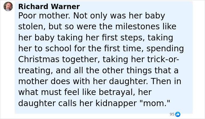 Comment by Richard Warner expressing sympathy for a mother whose abducted baby still calls kidnapper mom after 27 years. Comment by Richard Warner expressing sympathy for a mother whose abducted baby still calls kidnapper mom after 27 years.