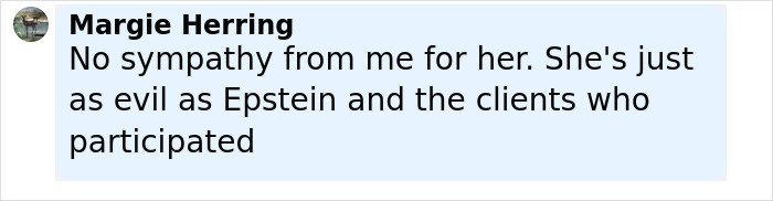 Comment from Margie Herring expressing no sympathy for Ghislaine Maxwell, referencing Epstein and involved clients. Comment from Margie Herring expressing no sympathy for Ghislaine Maxwell, referencing Epstein and involved clients.