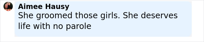 Comment by Aimee Hausy stating she believes Ghislaine Maxwell deserves life with no parole for grooming girls. Comment by Aimee Hausy stating she believes Ghislaine Maxwell deserves life with no parole for grooming girls.
