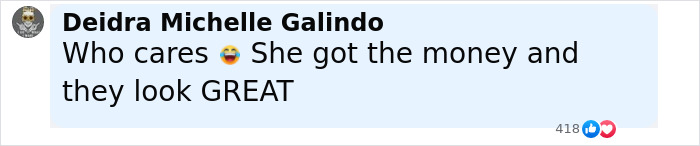 Comment by Deidra Michelle Galindo saying who cares, she got the money and they look great, fueling plastic surgery speculation.