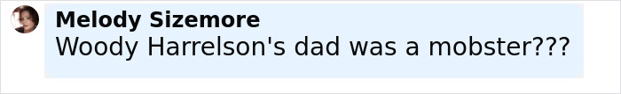 Comment saying Woody Harrelson's dad was a mobster, highlighting fans' surprise and curiosity about his father. Comment saying Woody Harrelson's dad was a mobster, highlighting fans' surprise and curiosity about his father.
