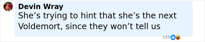 Comment by Devin Wray saying she’s trying to hint she’s the next Voldemort with 133 reactions on social media post. Comment by Devin Wray saying she’s trying to hint she’s the next Voldemort with 133 reactions on social media post.