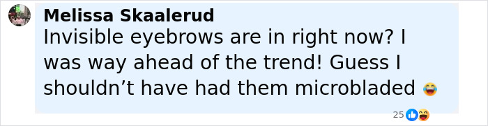 Comment by Melissa Skaalerud humorously discussing invisible eyebrows and microblading trends in a social media post. Comment by Melissa Skaalerud humorously discussing invisible eyebrows and microblading trends in a social media post.