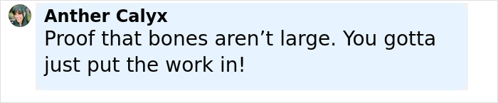 Comment by Anther Calyx emphasizing that bones aren't large and highlighting the importance of hard work and dedication.