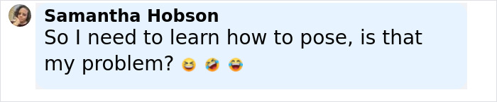 Comment from Samantha Hobson asking if she needs to learn how to pose, with laughing emojis. - 19