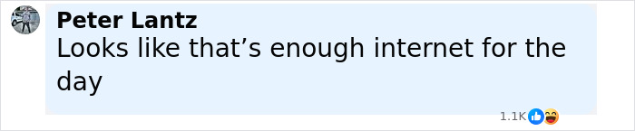 Person named Peter Lantz commenting that it’s enough internet for the day with 1.1K reactions including likes and laughing emojis. - 23