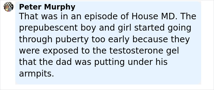 Comment from Peter Murphy about early puberty linked to exposure to testosterone gel from dad’s skin-to-skin contact. - 9