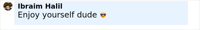 Comment by Ibraim Halil saying Enjoy yourself dude with a smiling face wearing sunglasses emoji.