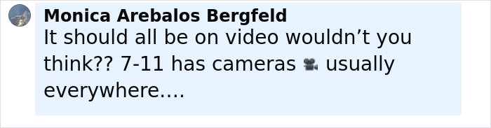 Comment from Monica Arebalos Bergfeld mentioning 7-Eleven cameras and questioning the lack of video evidence in the incident.