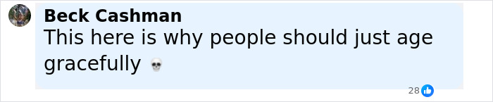 Facebook comment by Beck Cashman expressing opinion on aging gracefully, with 28 likes and a skull emoji. Facebook comment by Beck Cashman expressing opinion on aging gracefully, with 28 likes and a skull emoji.
