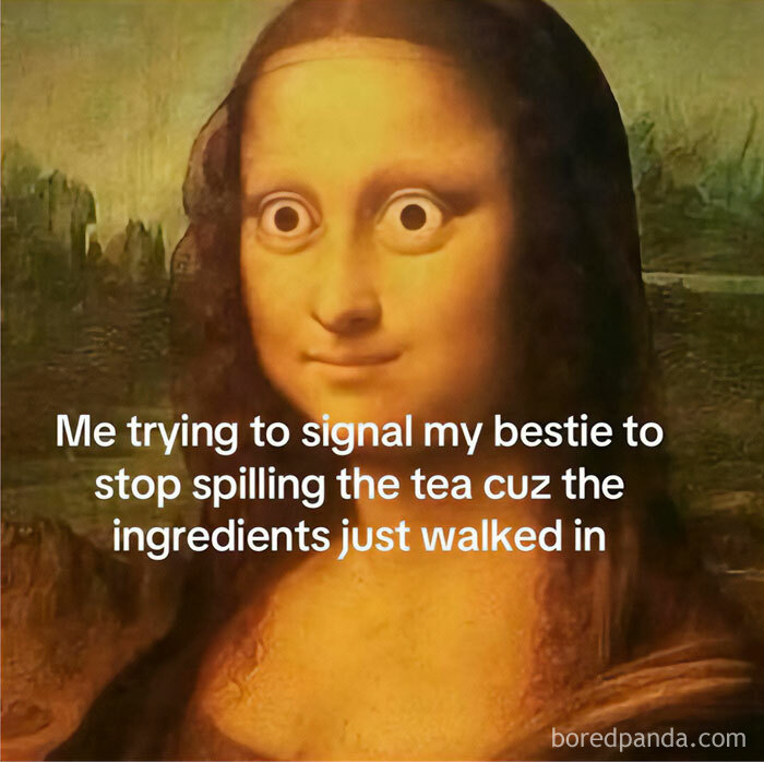Mona Lisa with exaggerated wide eyes meme about signaling a friend not to spill tea, a funny meme reminding not to take life seriously.