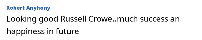 Comment praising Russell Crowe's appearance and wishing him success and happiness in the future. Comment praising Russell Crowe's appearance and wishing him success and happiness in the future.