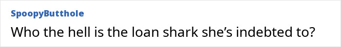 Text post from user SpoopyButthole saying who the hell is the loan shark she’s indebted to, referencing Sydney Sweeney woke scandal. Text post from user SpoopyButthole saying who the hell is the loan shark she’s indebted to, referencing Sydney Sweeney woke scandal.
