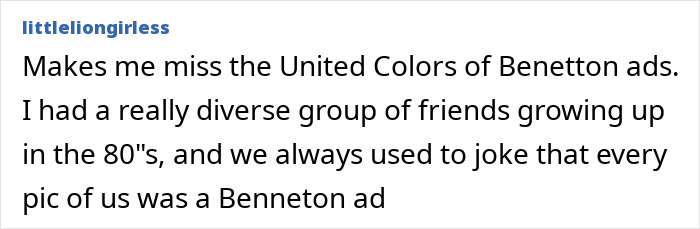 Screenshot of a social media comment recalling diverse friends in the 80s and referencing United Colors of Benetton ads. Screenshot of a social media comment recalling diverse friends in the 80s and referencing United Colors of Benetton ads.