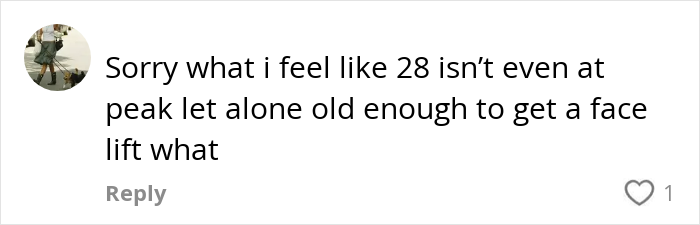Comment discussing concerns about women who get facelifts at 28 and doubts about the age being suitable for the procedure. Comment discussing concerns about women who get facelifts at 28 and doubts about the age being suitable for the procedure.