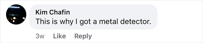 Screenshot of a social media comment where Kim Chafin says they got a metal detector after finding a buried phone. Screenshot of a social media comment where Kim Chafin says they got a metal detector after finding a buried phone.