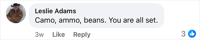 Comment by Leslie Adams reading camo, ammo, beans, indicating preparation for an event or activity. Comment by Leslie Adams reading camo, ammo, beans, indicating preparation for an event or activity.