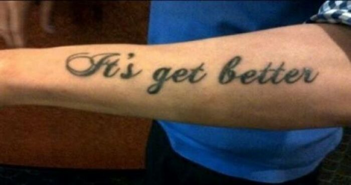 Tattoo with the misspelled phrase "It's get better" inked on a person's forearm showcasing bad tattoos.