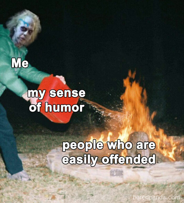 Person pouring gasoline labeled my sense of humor on a fire labeled people who are easily offended in a dark outdoor setting.