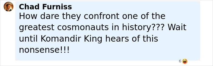 Comment from Chad Furniss expressing disbelief about confronting a great cosmonaut, referencing Komandir King humorously. - 19