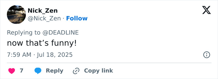 Tweet from Nick_Zen replying to Deadline with text now that&rsquo;s funny, posted July 18, 2025 at 7:59 AM.