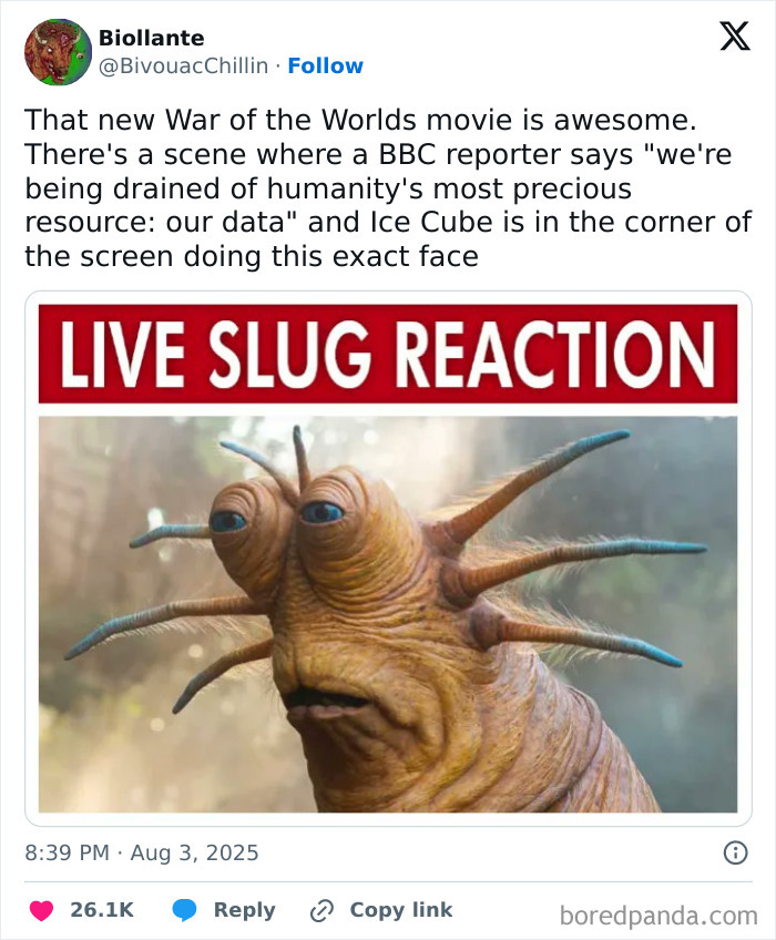 Meme showing live slug reaction from Ice Cube's War Of The Worlds movie with humorous facial expression. - 5