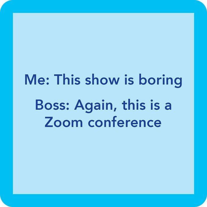Work meme showing a humorous Zoom conference remark highlighting the boredom of virtual work meetings.